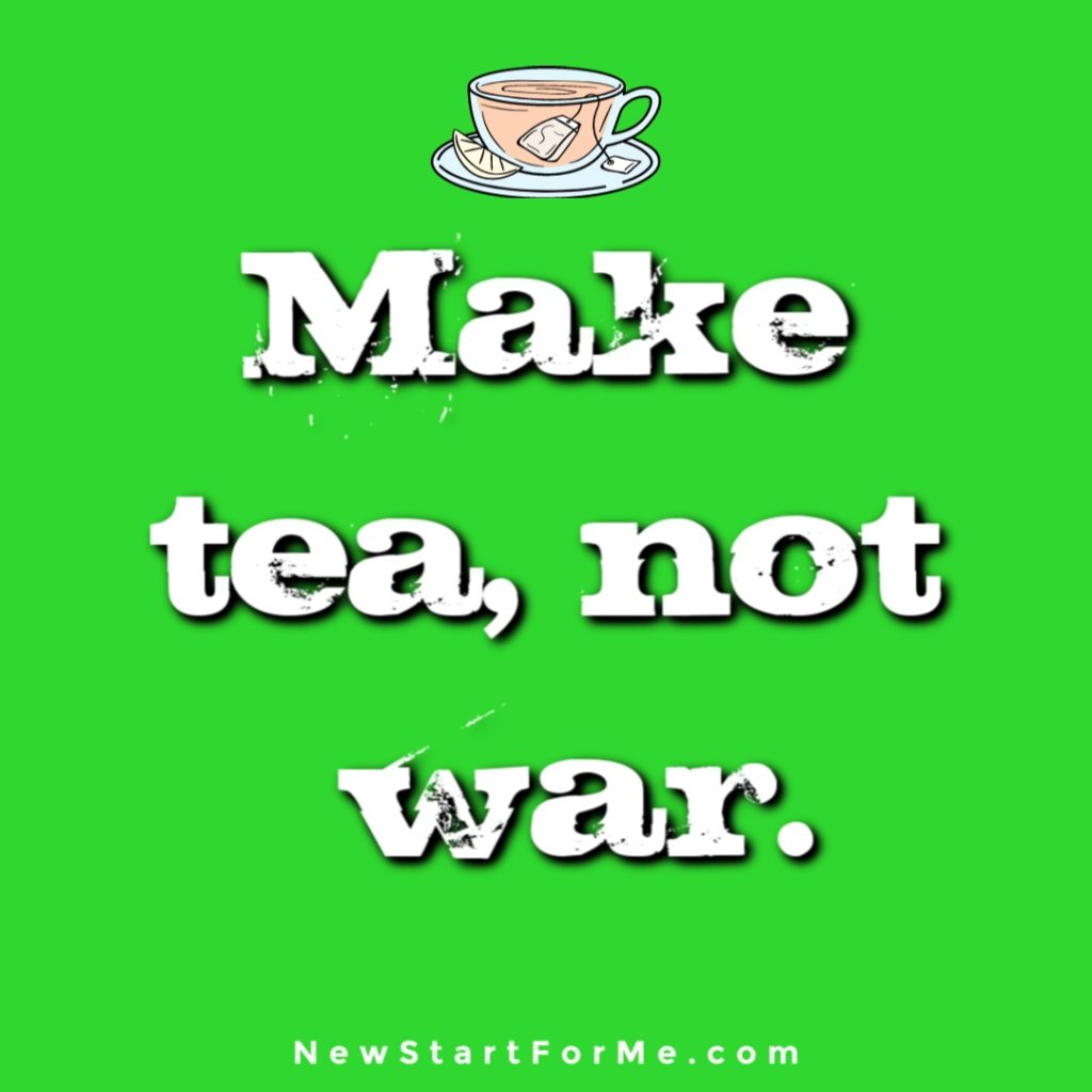 Witty Tea Quotes You Will Love Make tea, not war.