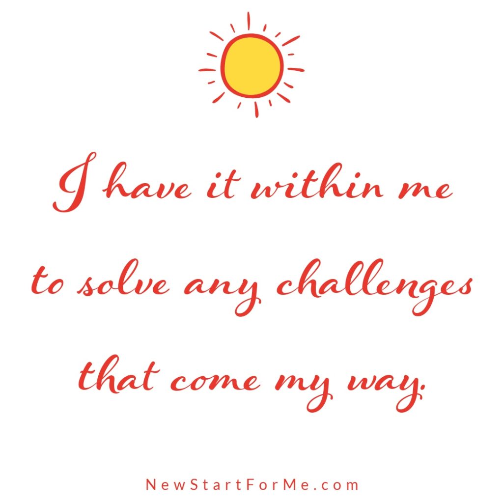 Morning Affirmations to Start your Day I have it within me to solve any challenges that come my way.